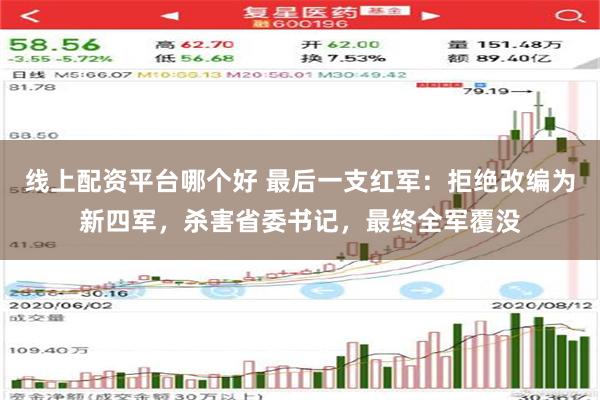 线上配资平台哪个好 最后一支红军：拒绝改编为新四军，杀害省委书记，最终全军覆没