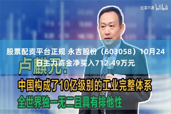 股票配资平台正规 永吉股份（603058）10月24日主力资金净买入712.49万元