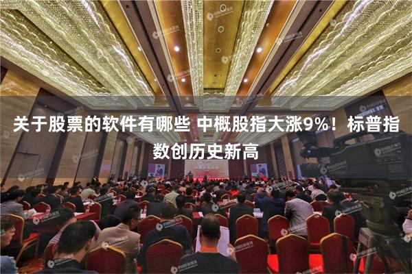 关于股票的软件有哪些 中概股指大涨9%！标普指数创历史新高