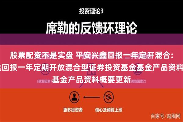 股票配资不是实盘 平安兴鑫回报一年定开混合: 平安兴鑫回报一年定期开放混合型证券投资基金基金产品资料概要更新